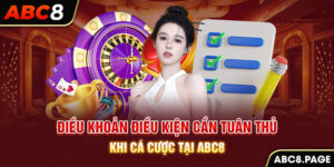 Điều Khoản Điều Kiện Cần Tuân Thủ Khi Cá Cược Tại ABC8