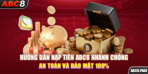 Hướng Dẫn Nạp Tiền ABC8 Nhanh Chóng, An Toàn Và Bảo Mật 100%