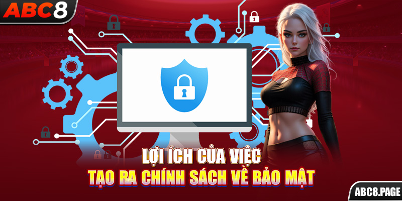 Lợi ích của việc tạo ra chính sách về bảo mật