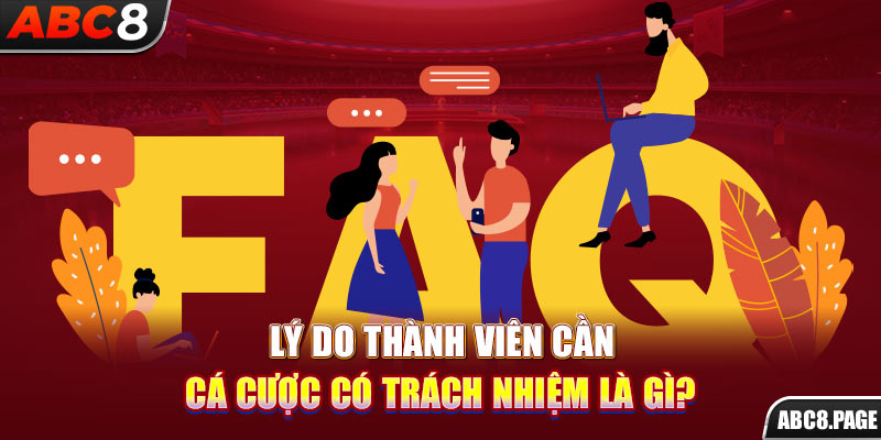 Lý do thành viên cần cá cược có trách nhiệm là gì?