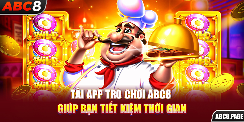 Tải app trò chơi ABC8 giúp bạn tiết kiệm thời gian