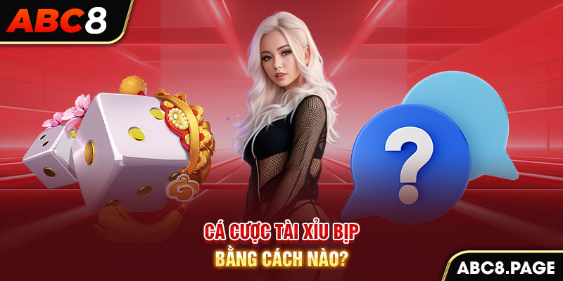 Cá cược tài xỉu bịp bằng cách nào?