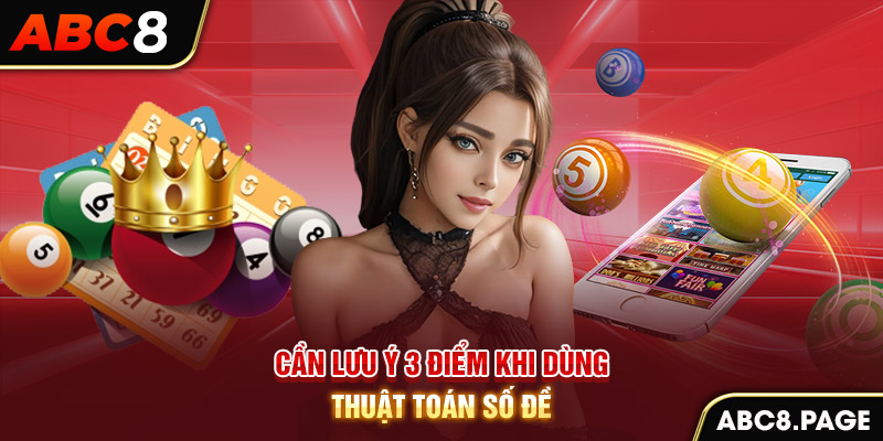 Cần lưu ý 3 điểm khi dùng thuật toán số đề