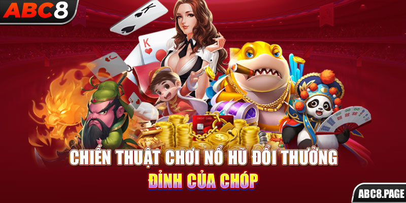 Chiến thuật chơi nổ hũ đổi thưởng đỉnh của chóp