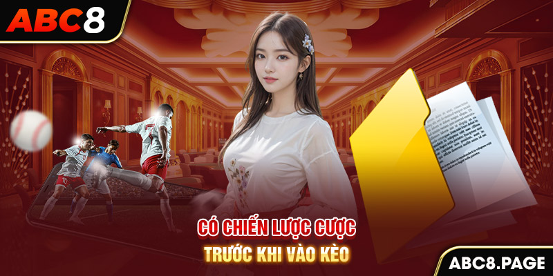 Có chiến lược cược trước khi vào kèo