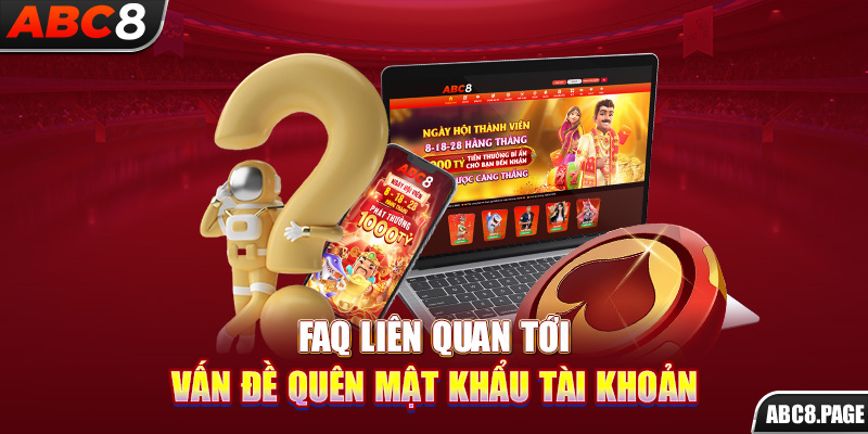 FAQ liên quan tới vấn đề quên mật khẩu tài khoản