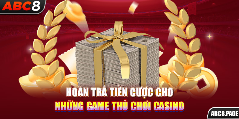 Hoàn trả tiền cược cho những game thủ chơi Casino