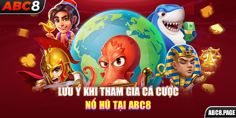 Lưu ý khi tham gia cá cược nổ hũ tại ABC8