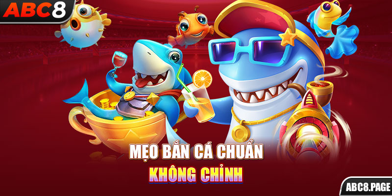 Mẹo bắn cá chuẩn không chỉnh