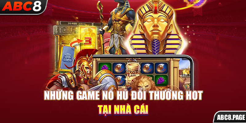 Những game nổ hũ đổi thưởng hot tại nhà cái