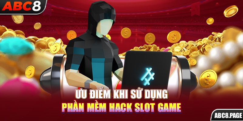 Ưu điểm khi sử dụng phần mềm hack slot game