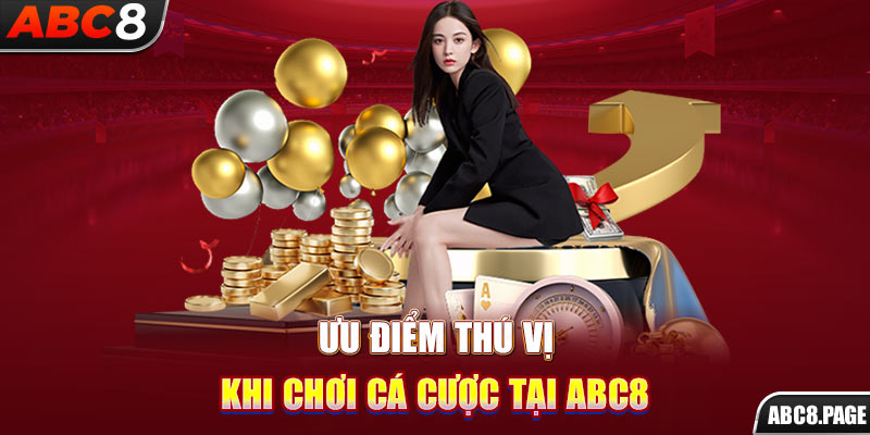 Ưu điểm thú vị khi chơi cá cược tại ABC8