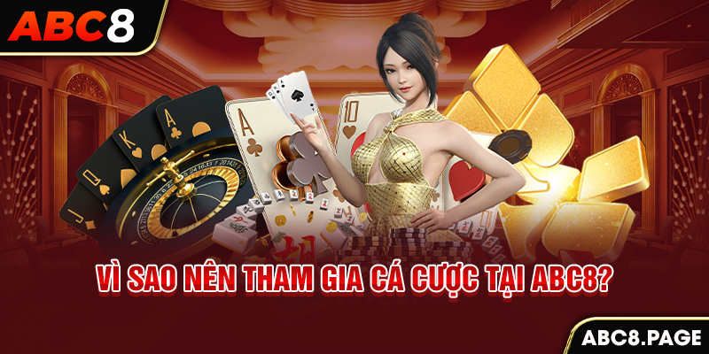 Vì sao nên tham gia cá cược tại ABC8?